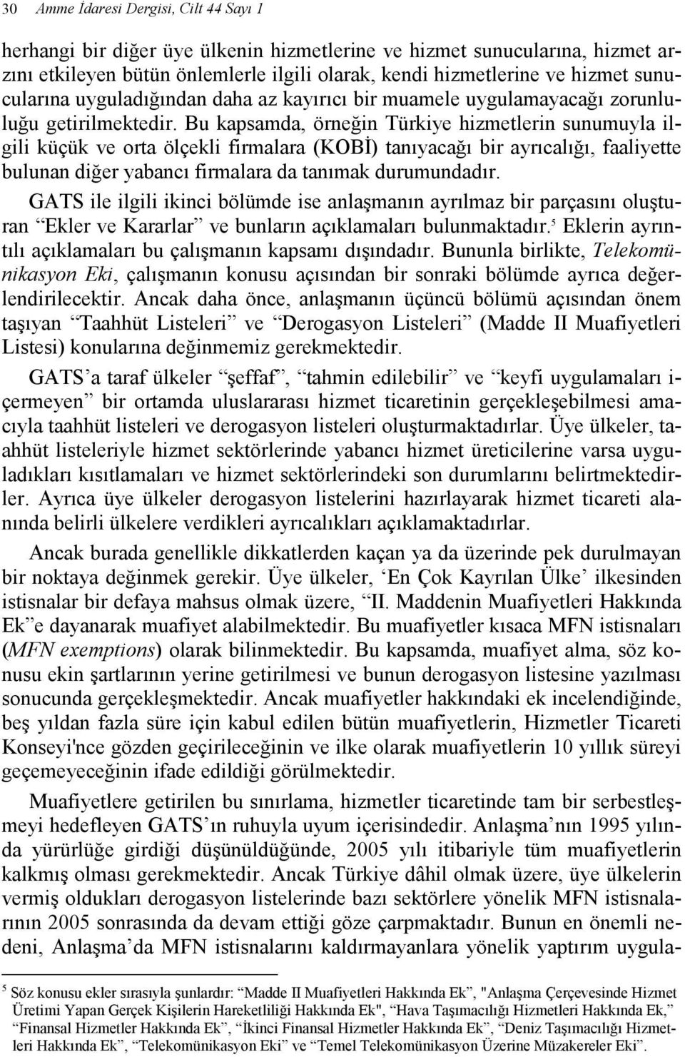 Bu kapsamda, örneğin Türkiye hizmetlerin sunumuyla ilgili küçük ve orta ölçekli firmalara (KOBĐ) tanıyacağı bir ayrıcalığı, faaliyette bulunan diğer yabancı firmalara da tanımak durumundadır.