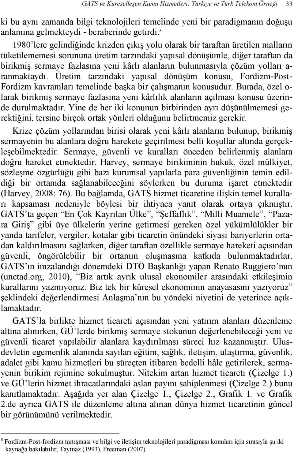 alanların bulunmasıyla çözüm yolları a- ranmaktaydı. Üretim tarzındaki yapısal dönüşüm konusu, Fordizm-Post- Fordizm kavramları temelinde başka bir çalışmanın konusudur.