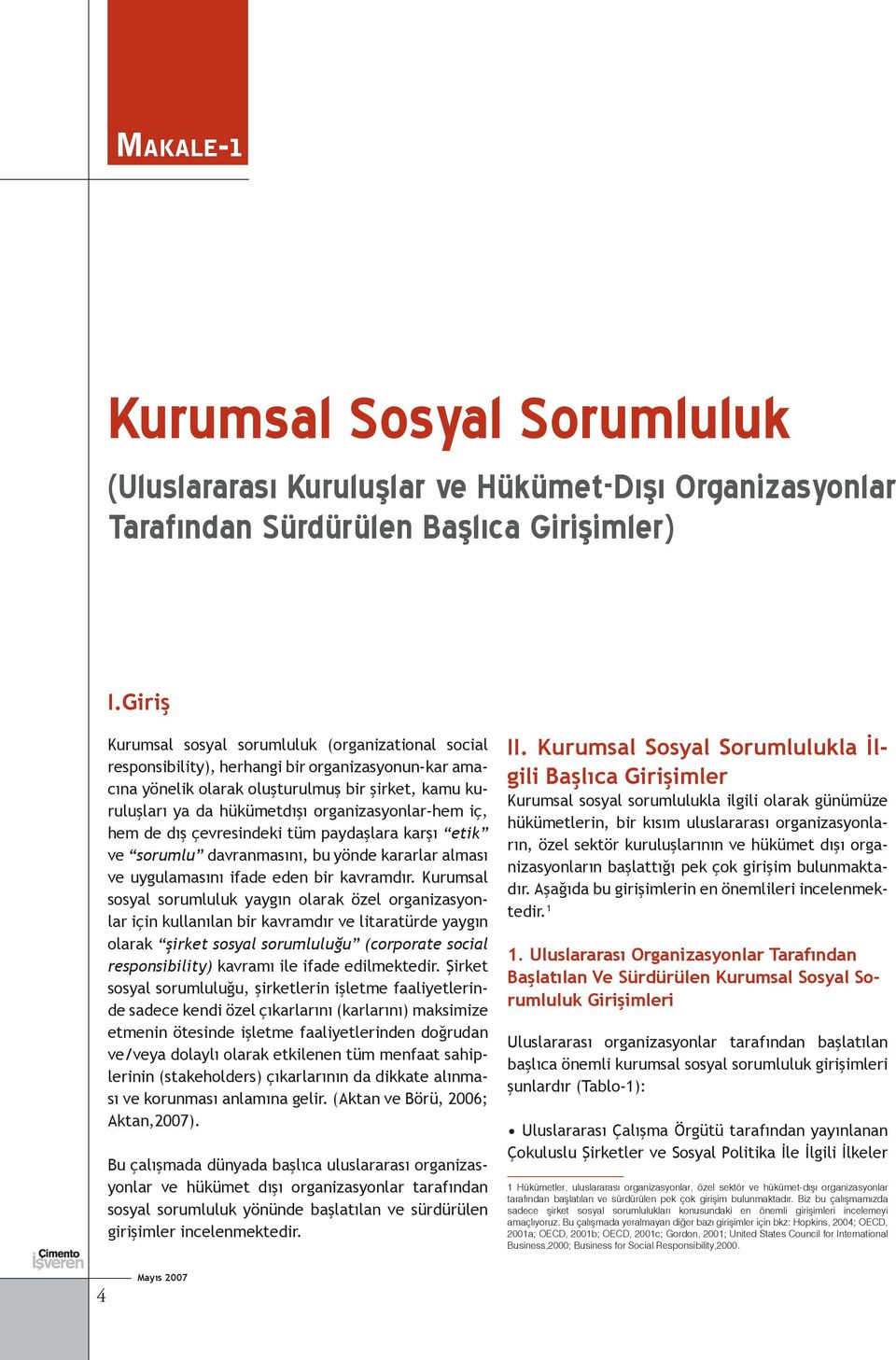 organizasyonlar-hem iç, hem de dış çevresindeki tüm paydaşlara karşı etik ve sorumlu davranmasını, bu yönde kararlar alması ve uygulamasını ifade eden bir kavramdır.