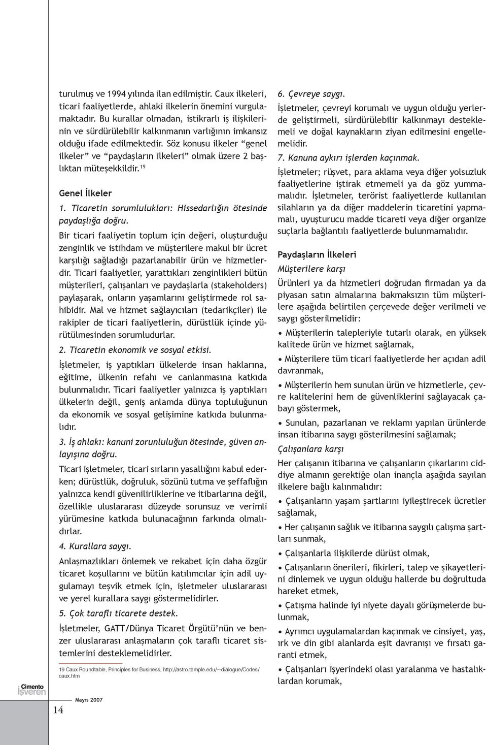 Söz konusu ilkeler genel ilkeler ve paydaşların ilkeleri olmak üzere 2 başlıktan müteşekkildir. 19 Genel İlkeler 1. Ticaretin sorumlulukları: Hissedarlığın ötesinde paydaşlığa doğru.