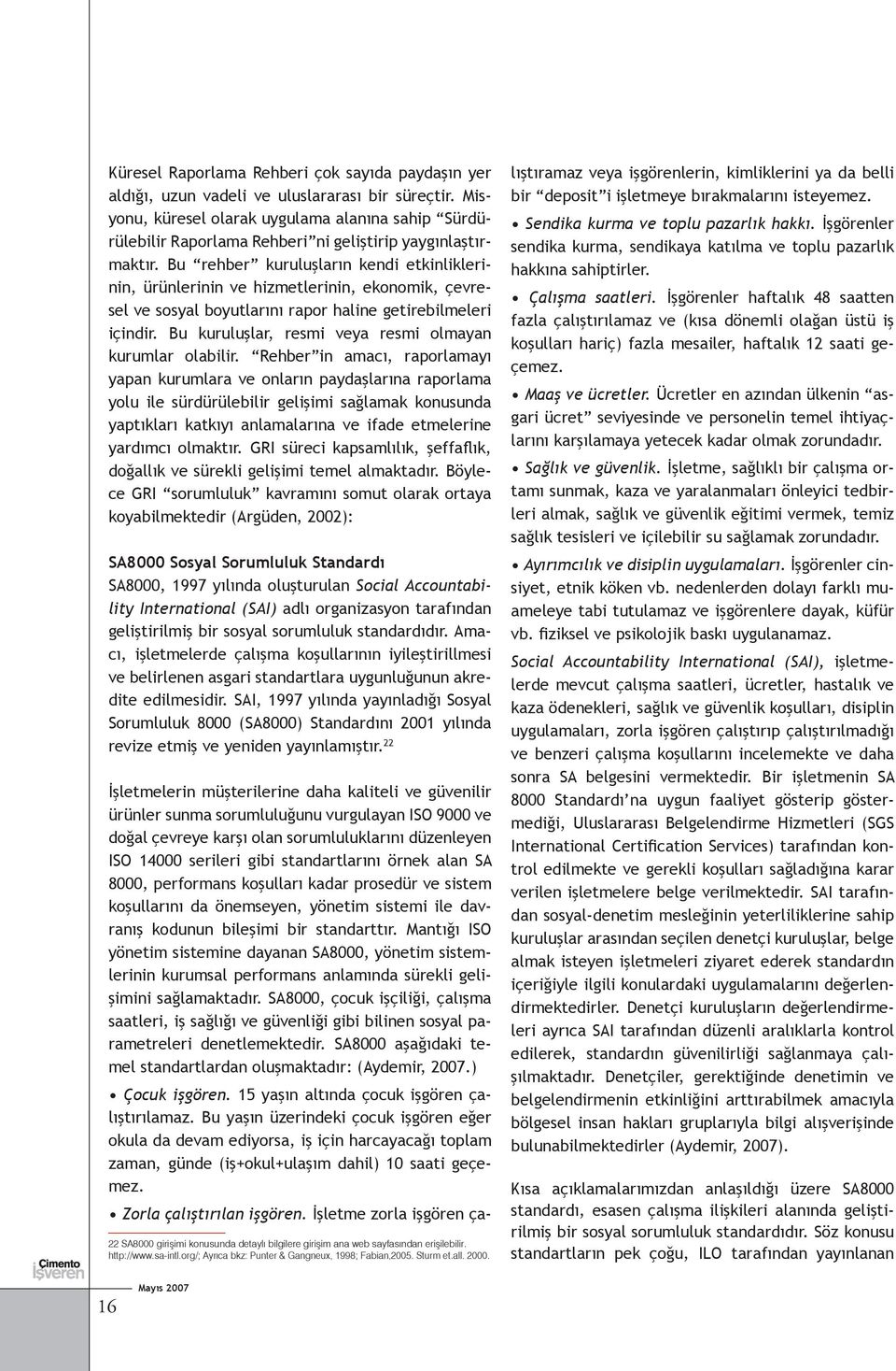 Bu rehber kuruluşların kendi etkinliklerinin, ürünlerinin ve hizmetlerinin, ekonomik, çevresel ve sosyal boyutlarını rapor haline getirebilmeleri içindir.