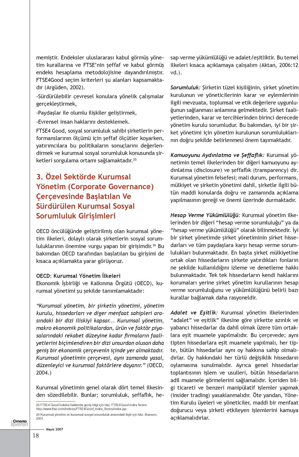 -Sürdürülebilir çevresel konulara yönelik çalışmalar gerçekleştirmek, -Paydaşlar ile olumlu ilişkiler geliştirmek, -Evrensel insan haklarını desteklemek.