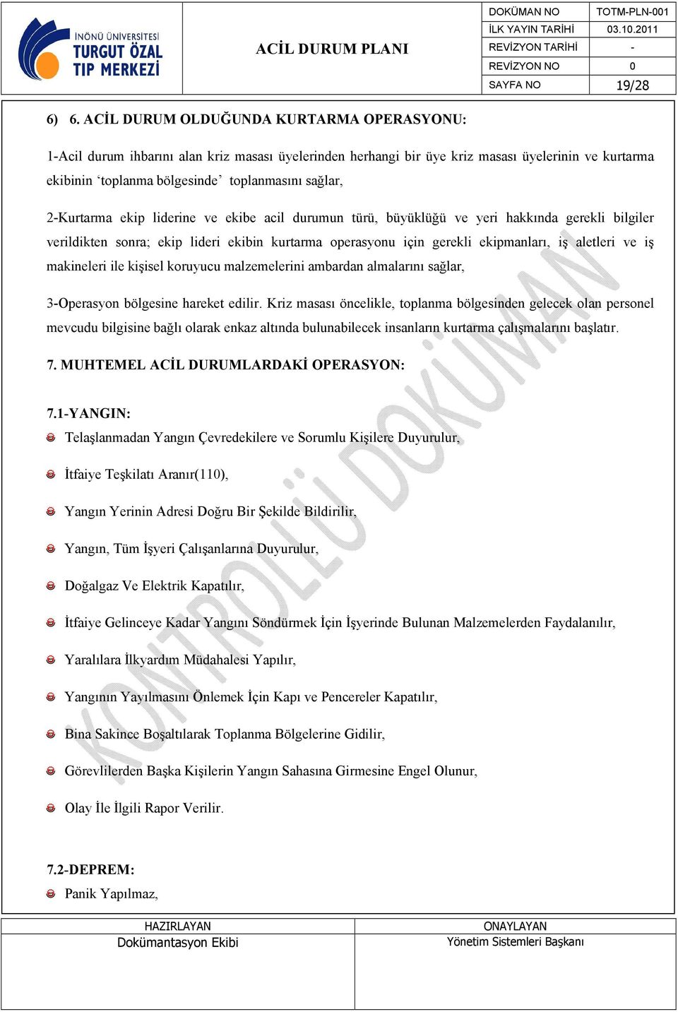 2-Kurtarma ekip liderine ve ekibe acil durumun türü, büyüklüğü ve yeri hakkında gerekli bilgiler verildikten sonra; ekip lideri ekibin kurtarma operasyonu için gerekli ekipmanları, iş aletleri ve iş