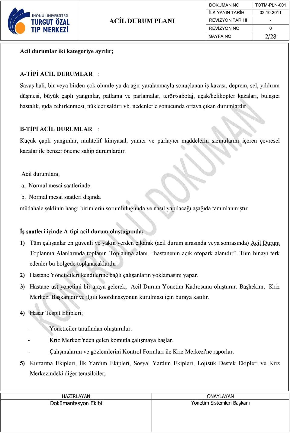 B-TİPİ ACİL DURUMLAR : Küçük çaplı yangınlar, muhtelif kimyasal, yanıcı ve parlayıcı maddelerin sızıntılarını içeren çevresel kazalar ile benzer öneme sahip durumlardır. Acil durumlara; a.