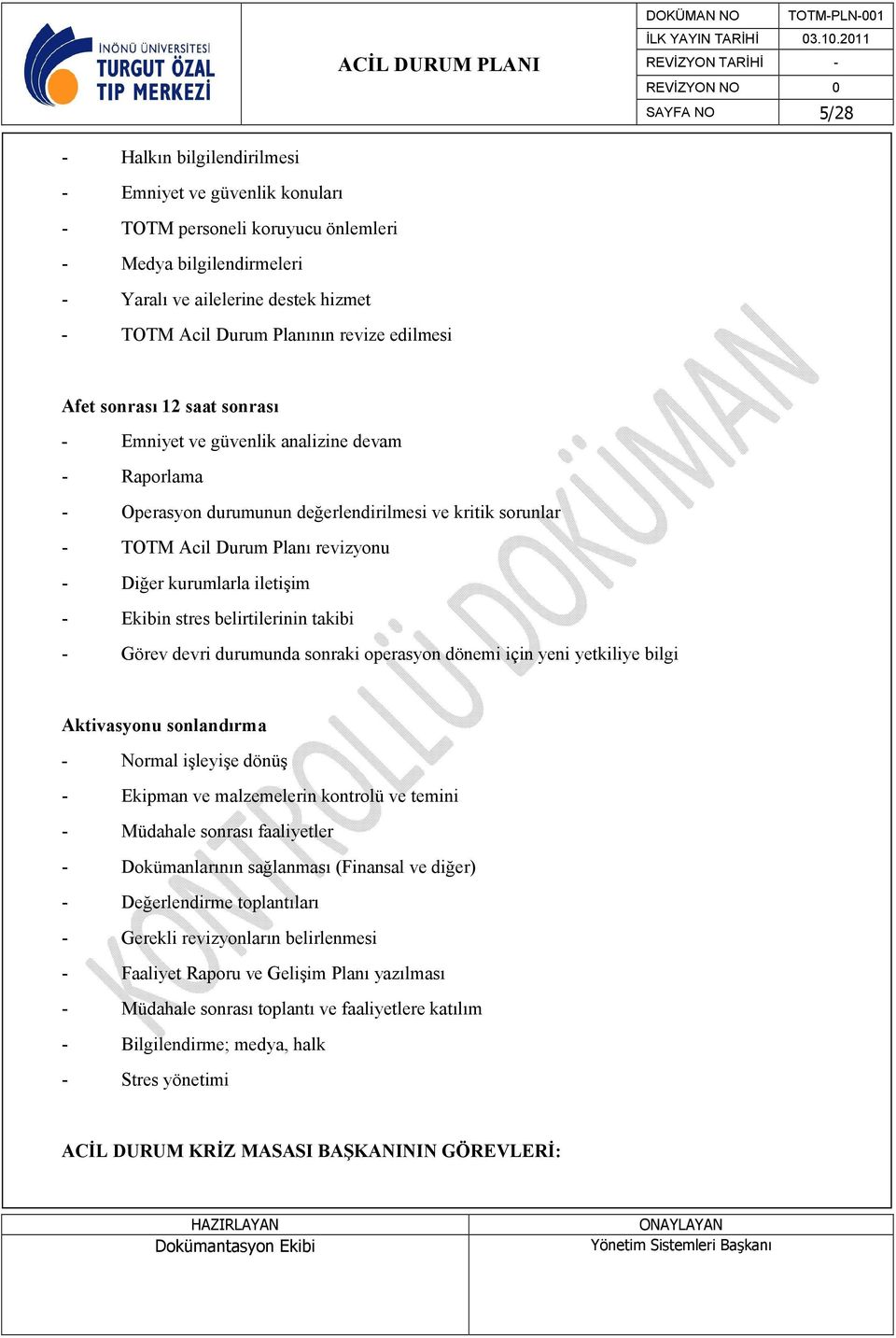 kurumlarla iletişim - Ekibin stres belirtilerinin takibi - Görev devri durumunda sonraki operasyon dönemi için yeni yetkiliye bilgi Aktivasyonu sonlandırma - Normal işleyişe dönüş - Ekipman ve