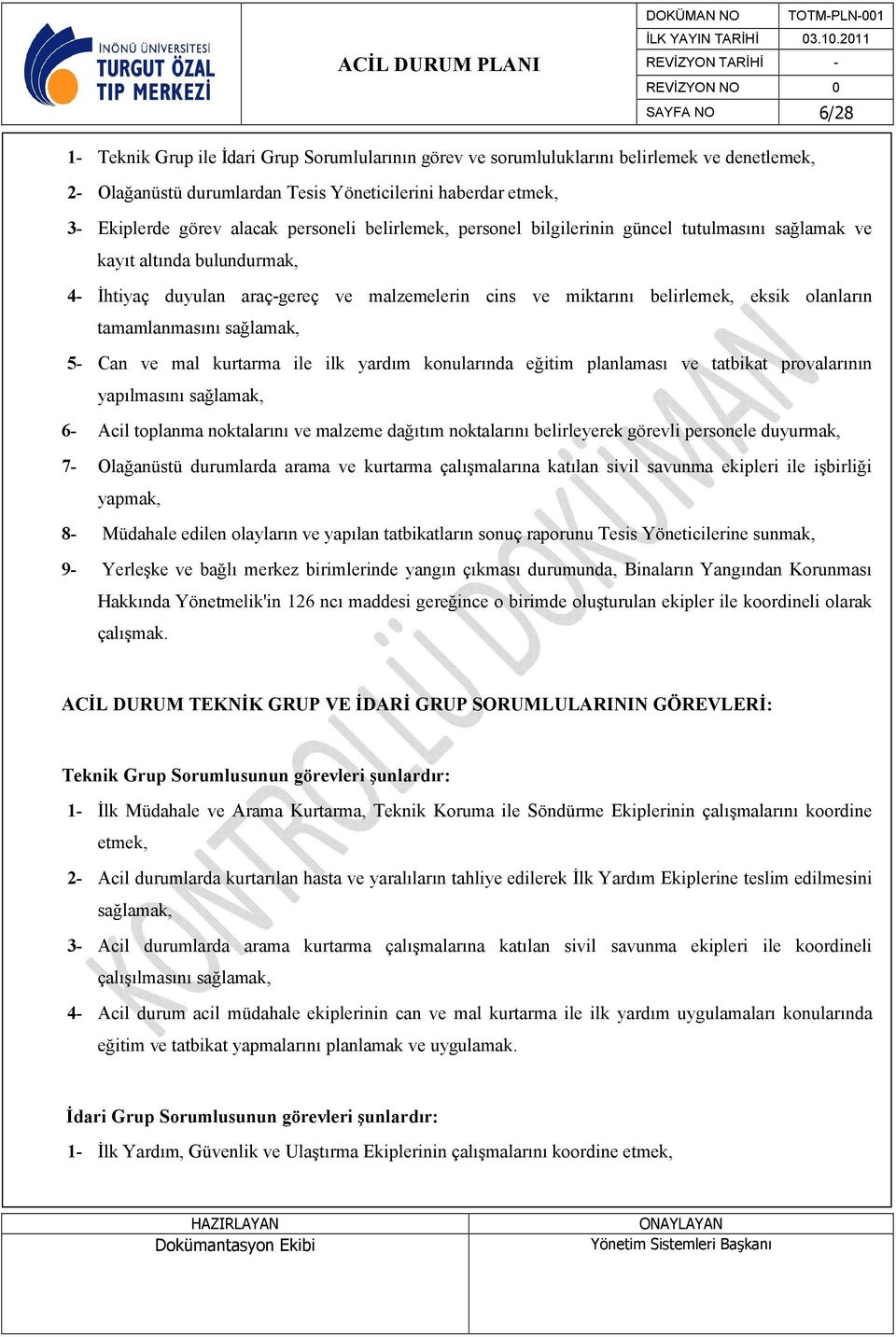 tamamlanmasını sağlamak, 5- Can ve mal kurtarma ile ilk yardım konularında eğitim planlaması ve tatbikat provalarının yapılmasını sağlamak, 6- Acil toplanma noktalarını ve malzeme dağıtım noktalarını