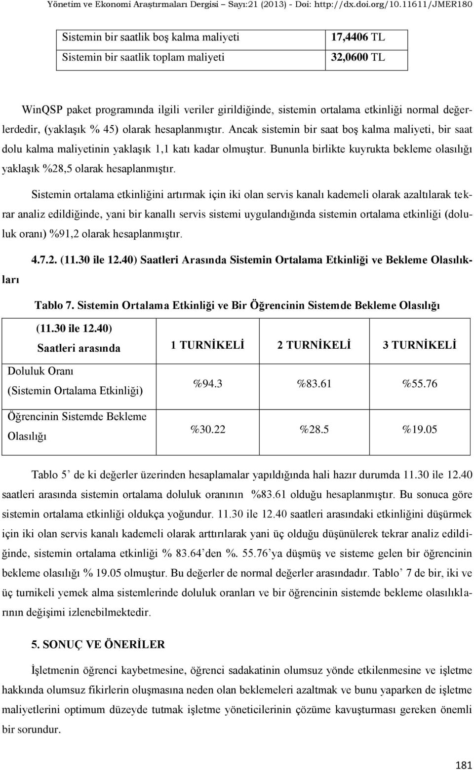 Bununla birlikte kuyrukta bekleme olasılığı yaklaşık %28,5 olarak hesaplanmıştır.