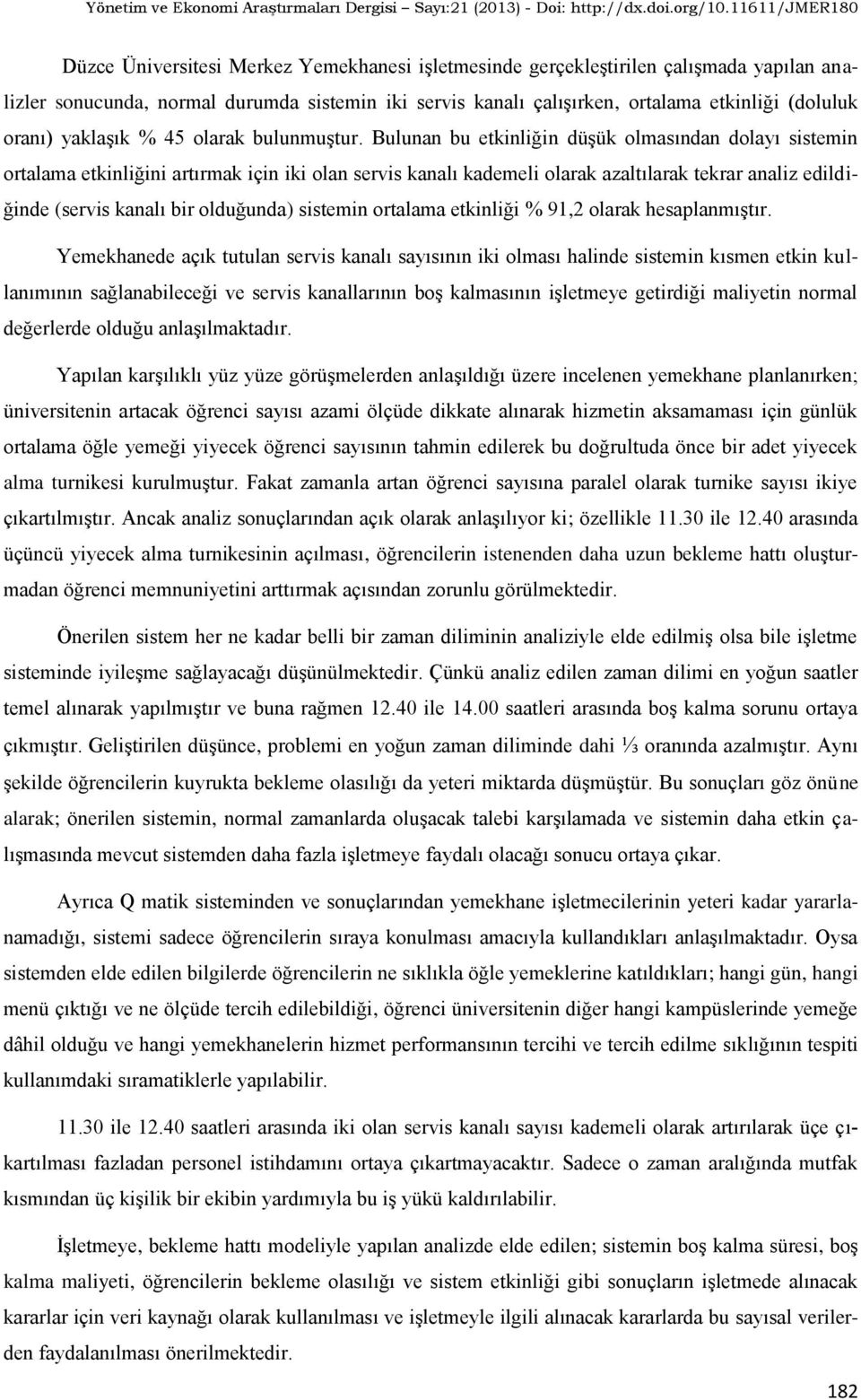 Bulunan bu etkinliğin düşük olmasından dolayı sistemin ortalama etkinliğini artırmak için iki olan servis kanalı kademeli olarak azaltılarak tekrar analiz edildiğinde (servis kanalı bir olduğunda)