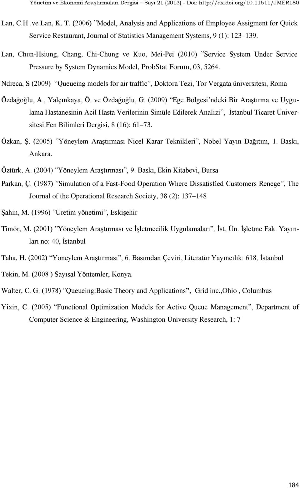 Ndreca, S (2009) Queueing models for air traffic, Doktora Tezi, Tor Vergata üniversitesi, Roma Özdağoğlu, A., Yalçınkaya, Ö. ve Özdağoğlu, G.
