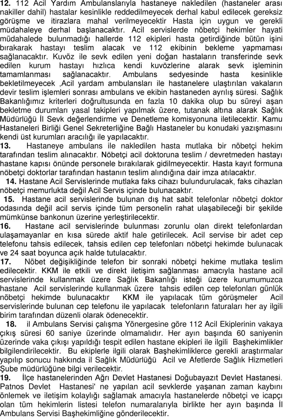 Acil servislerde nöbetçi hekimler hayati müdahalede bulunmadığı hallerde 112 ekipleri hasta getirdiğinde bütün işini bırakarak hastayı teslim alacak ve 112 ekibinin bekleme yapmaması sağlanacaktır.