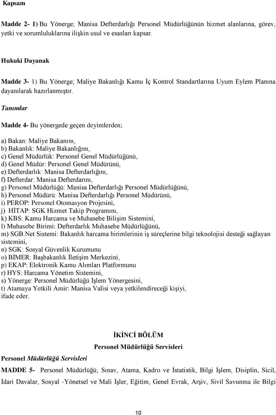 Tanımlar Madde 4- Bu yönergede geçen deyimlerden; a) Bakan: Maliye Bakanını, b) Bakanlık: Maliye Bakanlığını, c) Genel Müdürlük: Personel Genel Müdürlüğünü, d) Genel Müdür: Personel Genel Müdürünü,