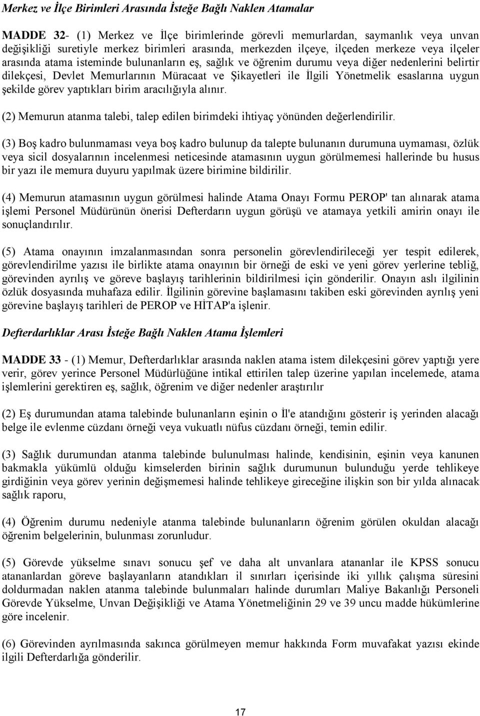 Şikayetleri ile İlgili Yönetmelik esaslarına uygun şekilde görev yaptıkları birim aracılığıyla alınır. (2) Memurun atanma talebi, talep edilen birimdeki ihtiyaç yönünden değerlendirilir.