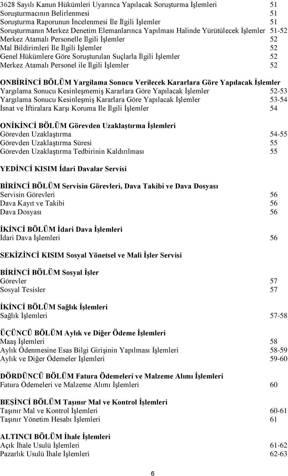 İşlemler 52 Merkez Atamalı Personel ile İlgili İşlemler 52 ONBİRİNCİ BÖLÜM Yargilama Sonucu Verilecek Kararlara Göre Yapılacak İşlemler Yargılama Sonucu Kesinleşmemiş Kararlara Göre Yapılacak