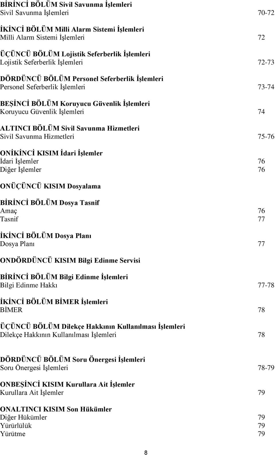 Sivil Savunma Hizmetleri Sivil Savunma Hizmetleri 75-76 ONİKİNCİ KISIM İdari İşlemler İdari İşlemler 76 Diğer İşlemler 76 ONÜÇÜNCÜ KISIM Dosyalama BİRİNCİ BÖLÜM Dosya Tasnif Amaç 76 Tasnif 77 İKİNCİ