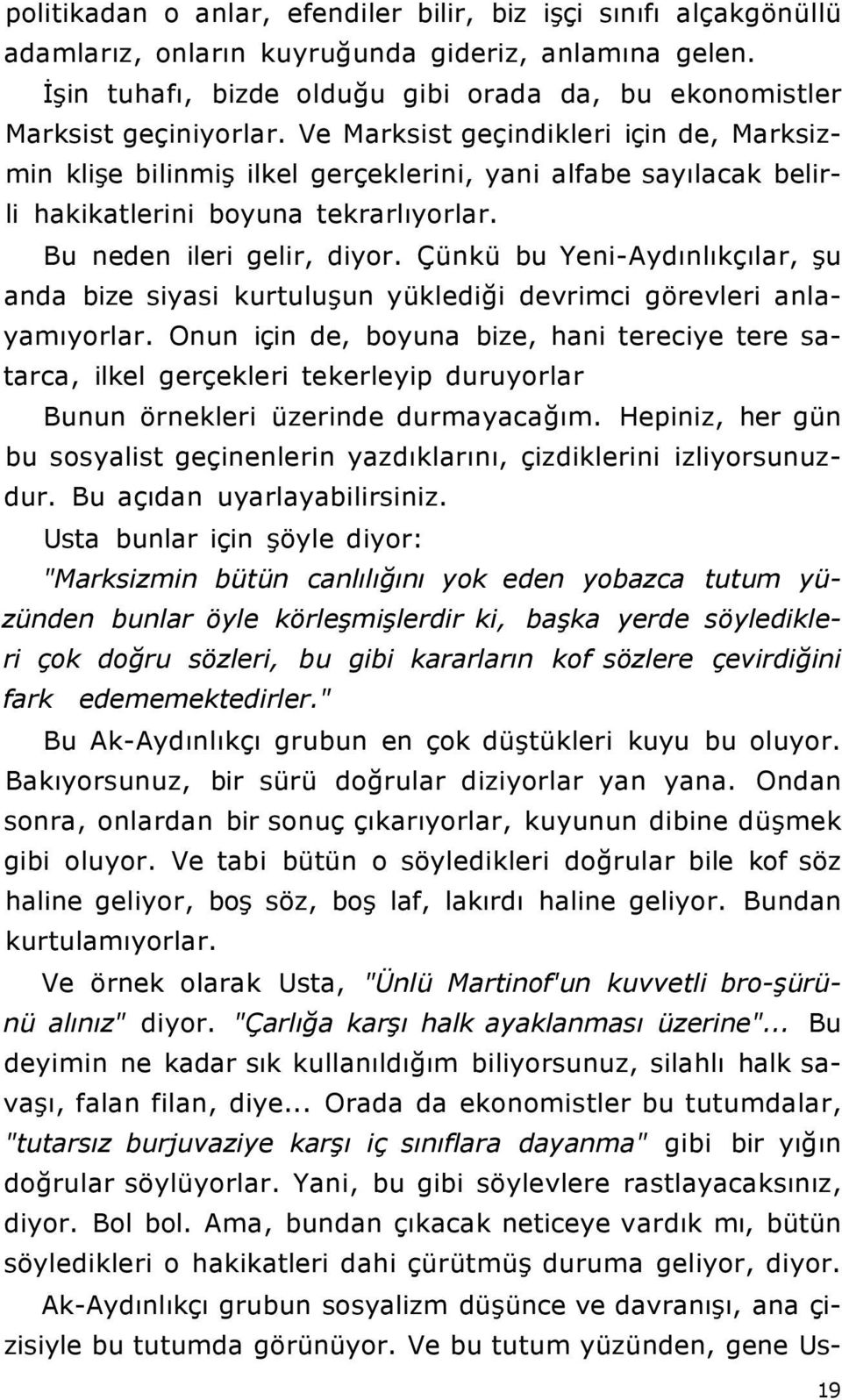 Ve Marksist geçindikleri için de, Marksizmin klişe bilinmiş ilkel gerçeklerini, yani alfabe sayılacak belirli hakikatlerini boyuna tekrarlıyorlar. Bu neden ileri gelir, diyor.