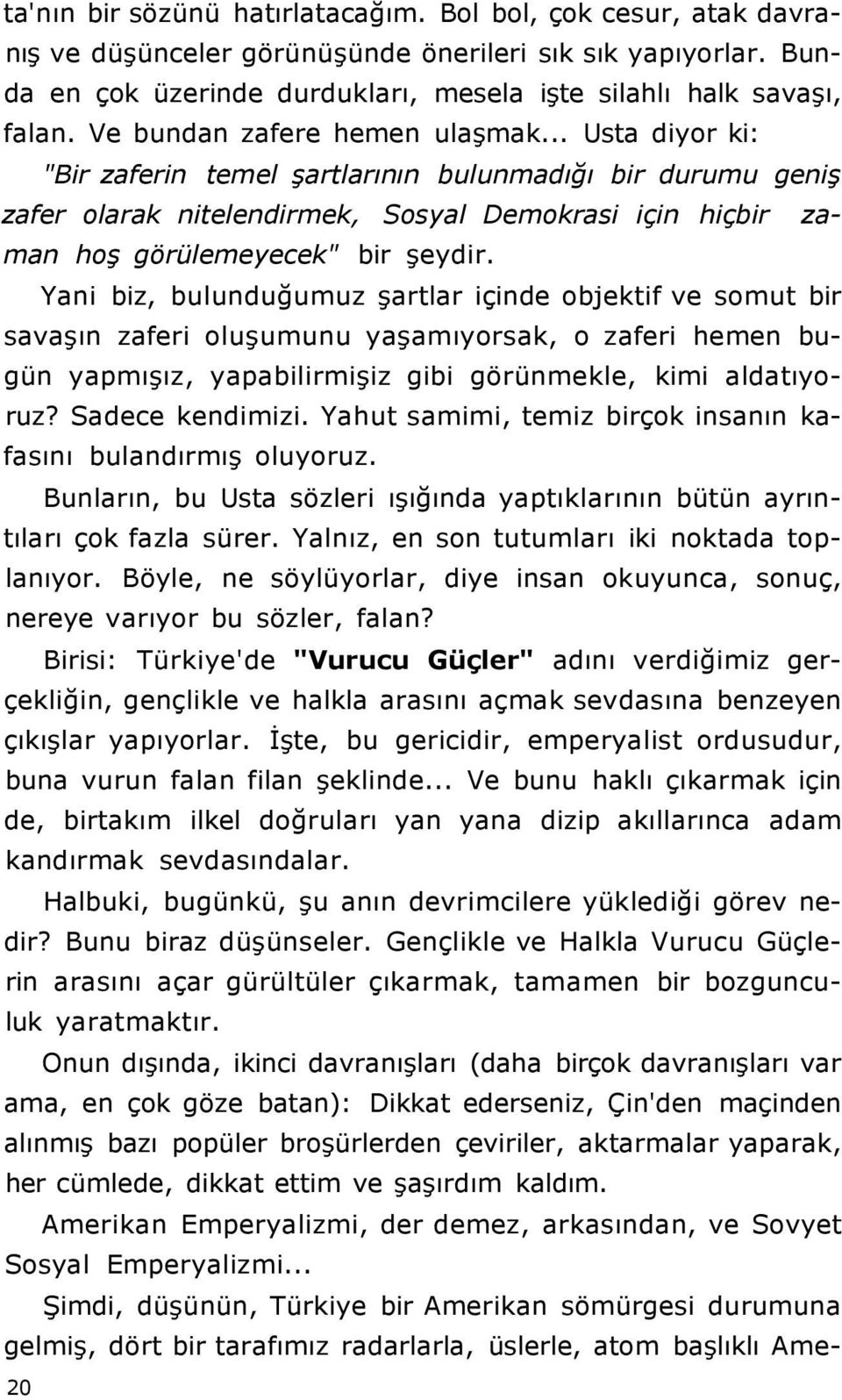 Yani biz, bulunduğumuz şartlar içinde objektif ve somut bir savaşın zaferi oluşumunu yaşamıyorsak, o zaferi hemen bugün yapmışız, yapabilirmişiz gibi görünmekle, kimi aldatıyoruz? Sadece kendimizi.