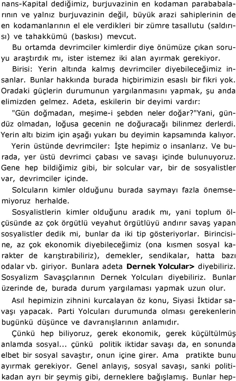 Birisi: Yerin altında kalmış devrimciler diyebileceğimiz insanlar. Bunlar hakkında burada hiçbirimizin esaslı bir fikri yok. Oradaki güçlerin durumunun yargılanmasını yapmak, şu anda elimizden gelmez.