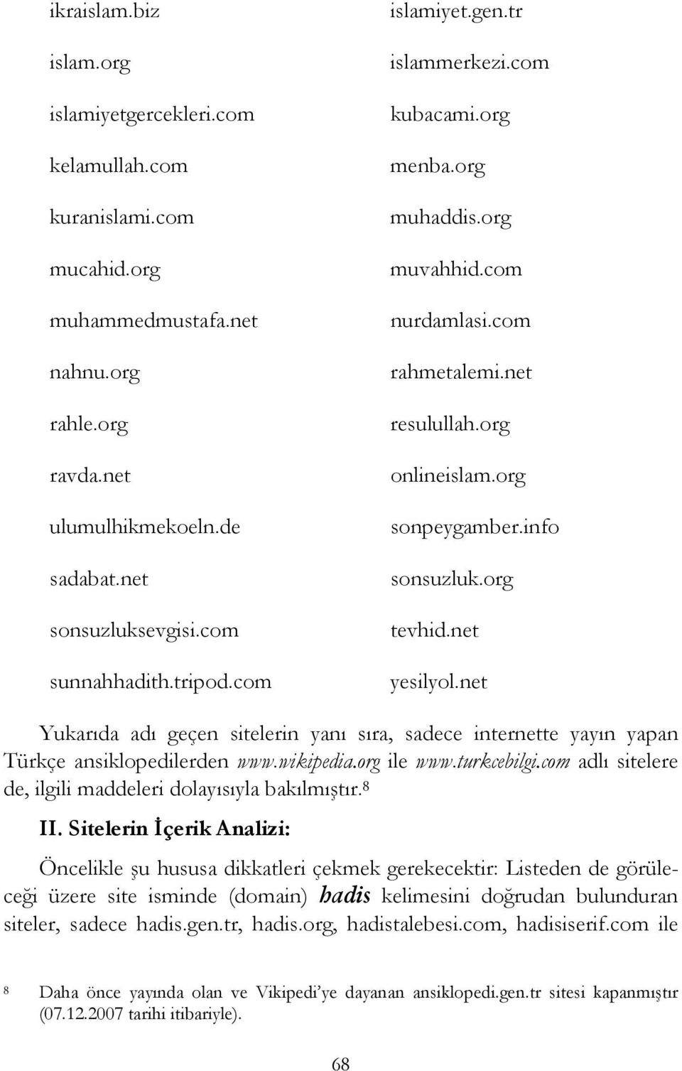 info sonsuzluk.org tevhid.net yesilyol.net Yukarıda adı geçen sitelerin yanı sıra, sadece internette yayın yapan Türkçe ansiklopedilerden www.wikipedia.org ile www.turkcebilgi.
