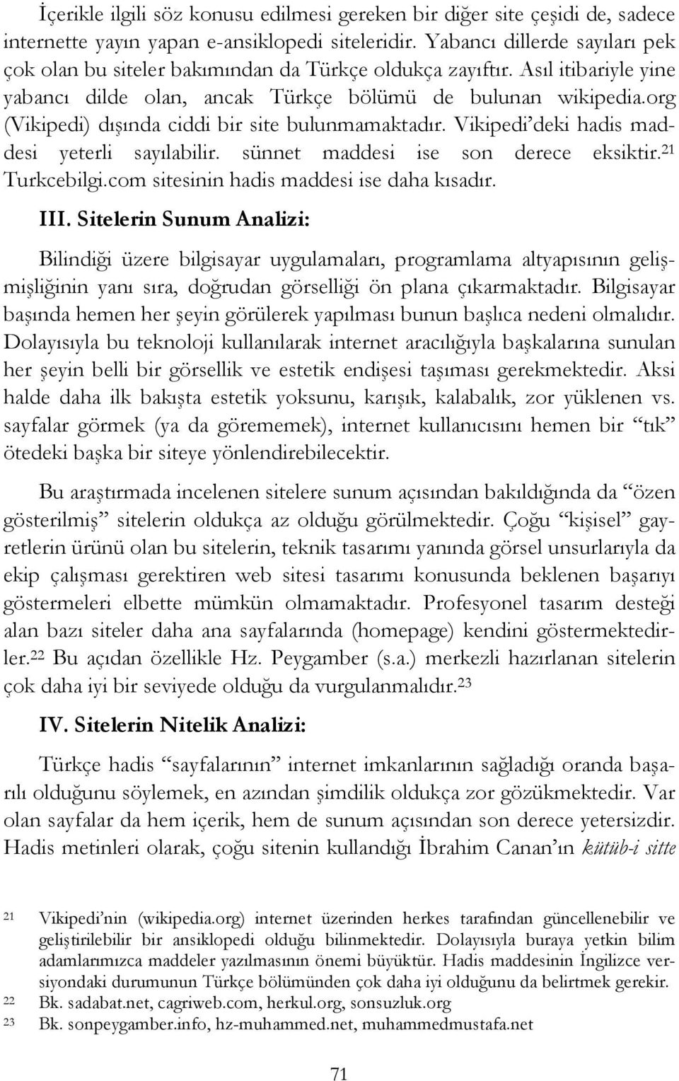 org (Vikipedi) dışında ciddi bir site bulunmamaktadır. Vikipedi deki hadis maddesi yeterli sayılabilir. sünnet maddesi ise son derece eksiktir. 21 Turkcebilgi.