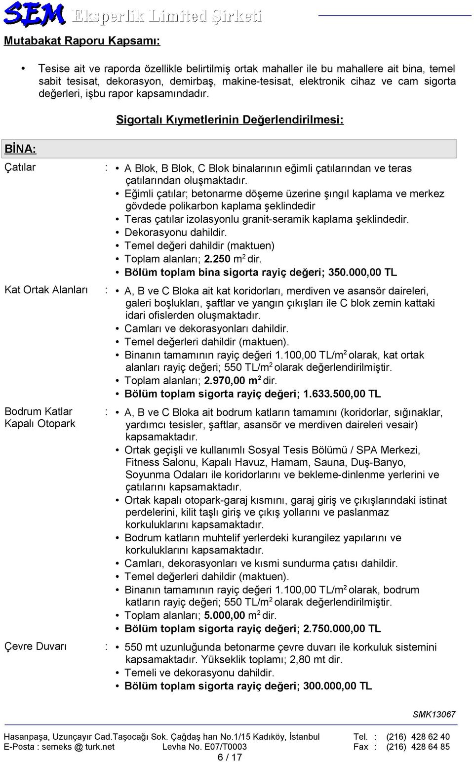 Sigortalı Kıymetlerinin Değerlendirilmesi: BİNA: Çatılar Kat Ortak Alanları Bodrum Katlar Kapalı Otopark Çevre Duvarı : A Blok, B Blok, C Blok binalarının eğimli çatılarından ve teras çatılarından