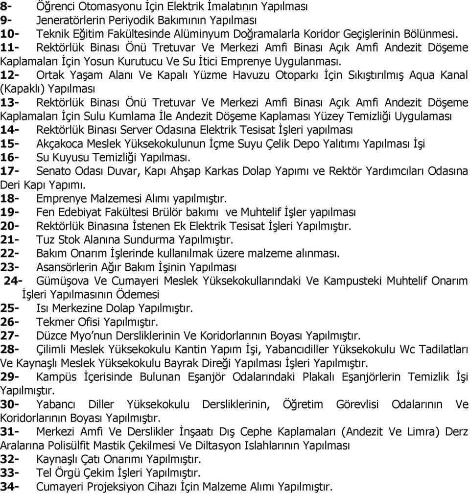 12- Ortak Yaşam Alanı Ve Kapalı Yüzme Havuzu Otoparkı İçin Sıkıştırılmış Aqua Kanal (Kapaklı) Yapılması 13- Rektörlük Binası Önü Tretuvar Ve Merkezi Amfi Binası Açık Amfi Andezit Döşeme Kaplamaları