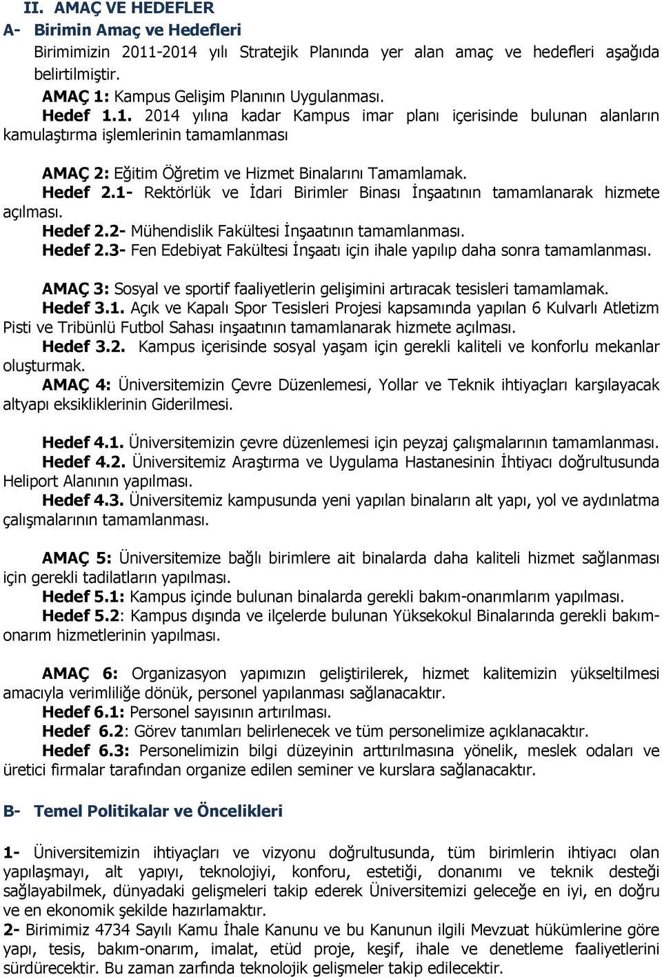 1- Rektörlük ve İdari Birimler Binası İnşaatının tamamlanarak hizmete açılması. Hedef 2.2- Mühendislik Fakültesi İnşaatının tamamlanması. Hedef 2.3- Fen Edebiyat Fakültesi İnşaatı için ihale yapılıp daha sonra tamamlanması.