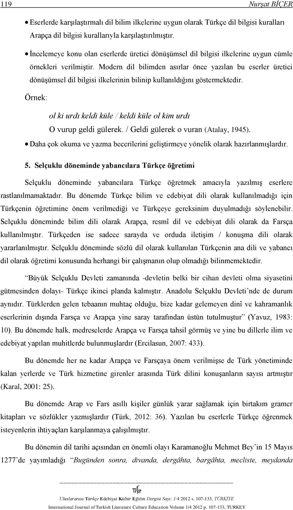 Modern dil bilimden asırlar önce yazılan bu eserler üretici dönüşümsel dil bilgisi ilkelerinin bilinip kullanıldığını göstermektedir.