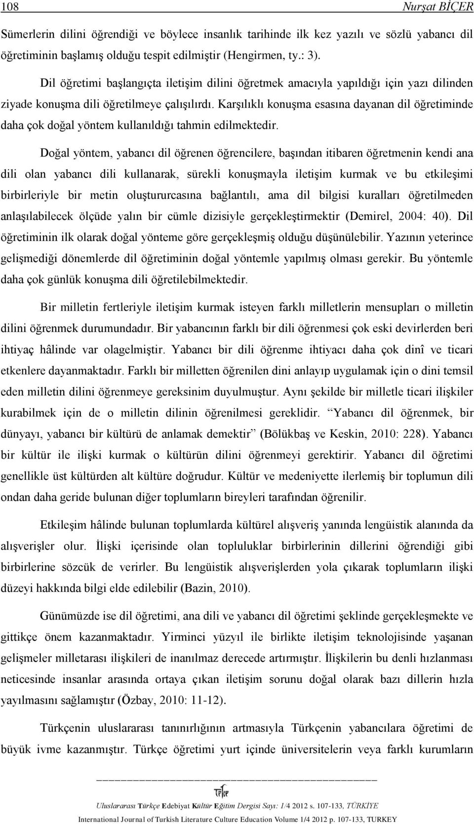 Karşılıklı konuşma esasına dayanan dil öğretiminde daha çok doğal yöntem kullanıldığı tahmin edilmektedir.