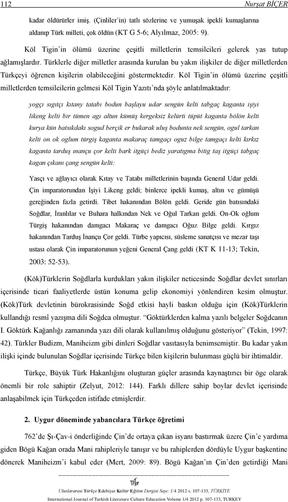 Türklerle diğer milletler arasında kurulan bu yakın ilişkiler de diğer milletlerden Türkçeyi öğrenen kişilerin olabileceğini göstermektedir.