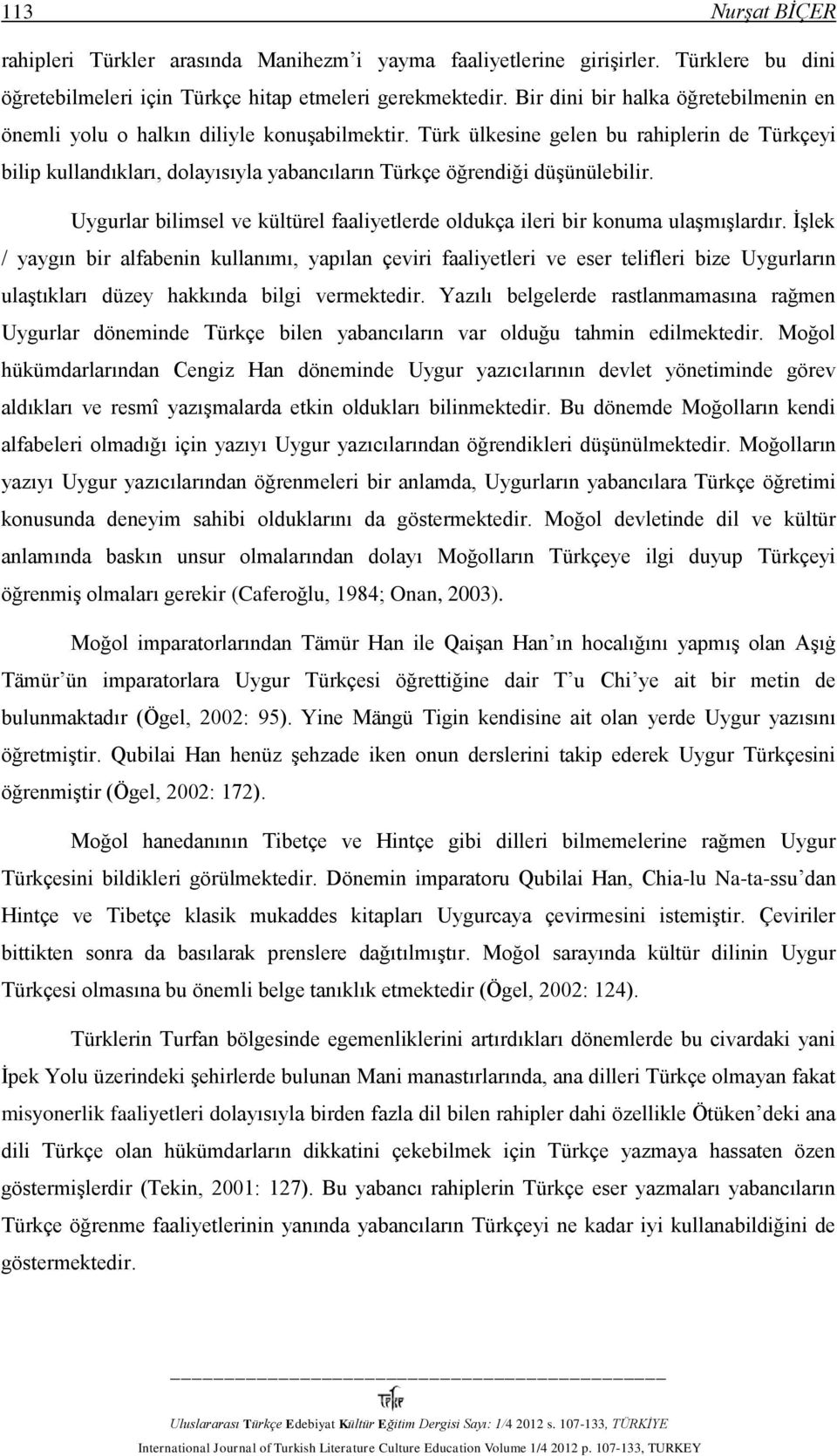 Türk ülkesine gelen bu rahiplerin de Türkçeyi bilip kullandıkları, dolayısıyla yabancıların Türkçe öğrendiği düşünülebilir.