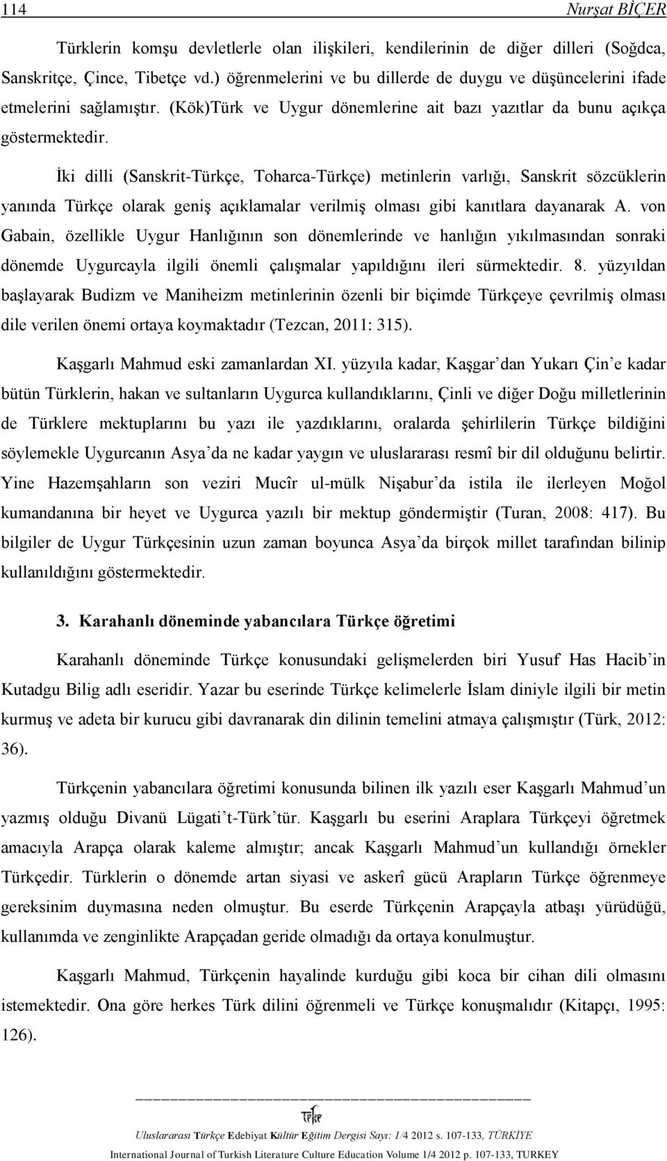 İki dilli (Sanskrit-Türkçe, Toharca-Türkçe) metinlerin varlığı, Sanskrit sözcüklerin yanında Türkçe olarak geniş açıklamalar verilmiş olması gibi kanıtlara dayanarak A.