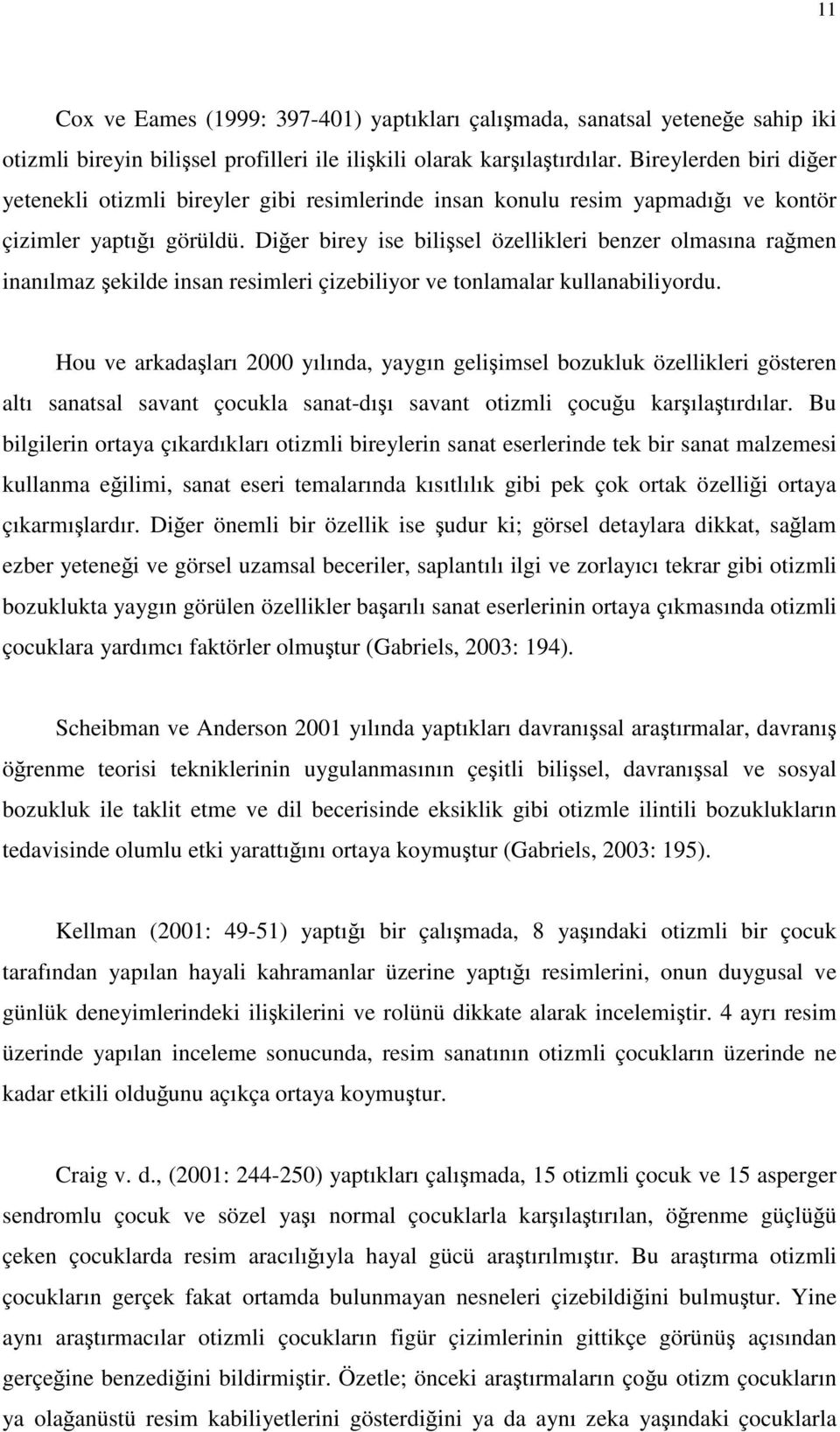 Diğer birey ise bilişsel özellikleri benzer olmasına rağmen inanılmaz şekilde insan resimleri çizebiliyor ve tonlamalar kullanabiliyordu.