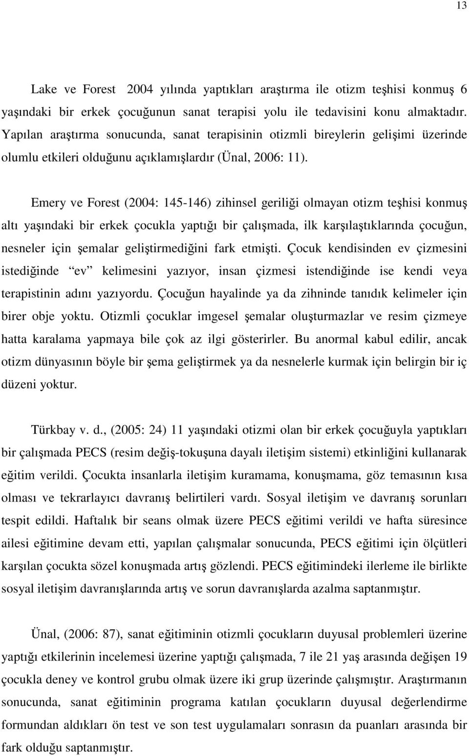 Emery ve Forest (2004: 145-146) zihinsel geriliği olmayan otizm teşhisi konmuş altı yaşındaki bir erkek çocukla yaptığı bir çalışmada, ilk karşılaştıklarında çocuğun, nesneler için şemalar