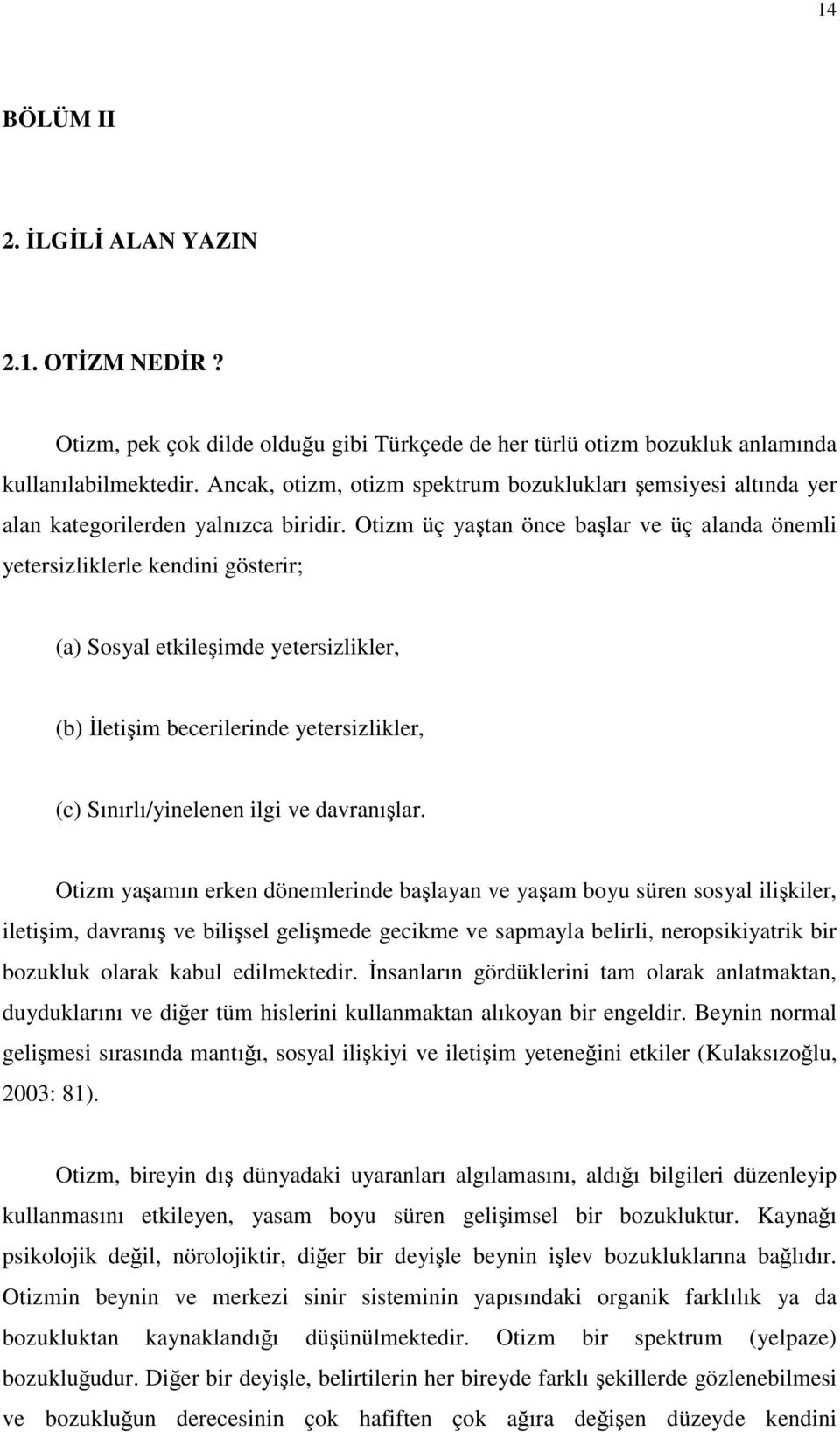 Otizm üç yaştan önce başlar ve üç alanda önemli yetersizliklerle kendini gösterir; (a) Sosyal etkileşimde yetersizlikler, (b) İletişim becerilerinde yetersizlikler, (c) Sınırlı/yinelenen ilgi ve