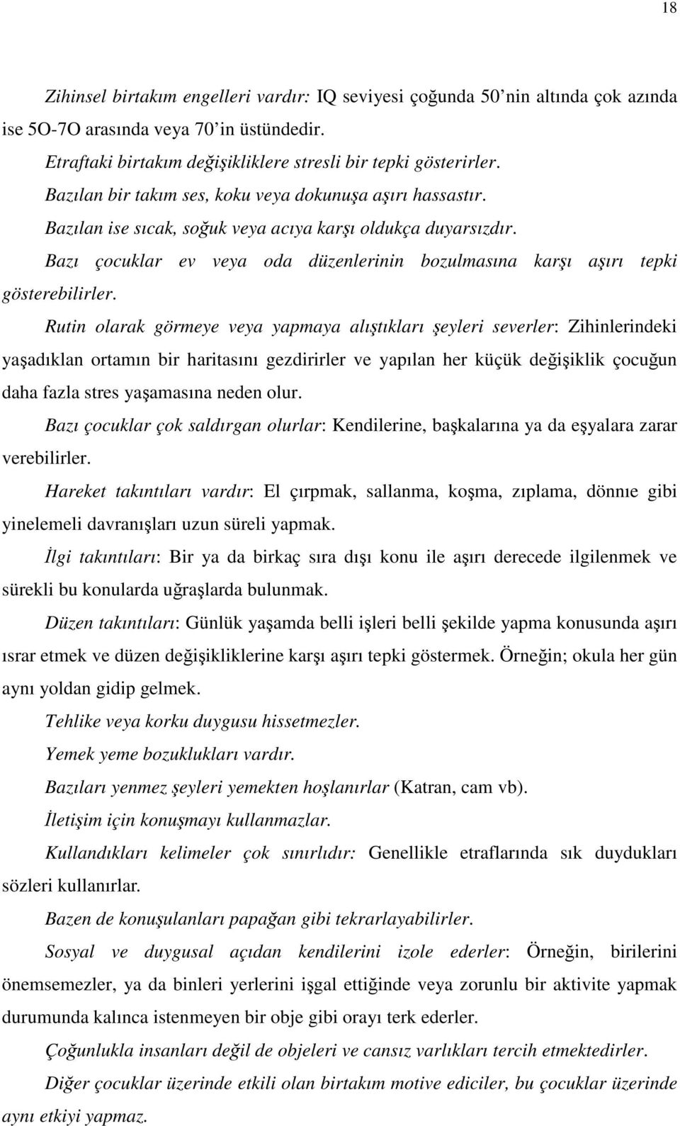 Bazı çocuklar ev veya oda düzenlerinin bozulmasına karşı aşırı tepki gösterebilirler.