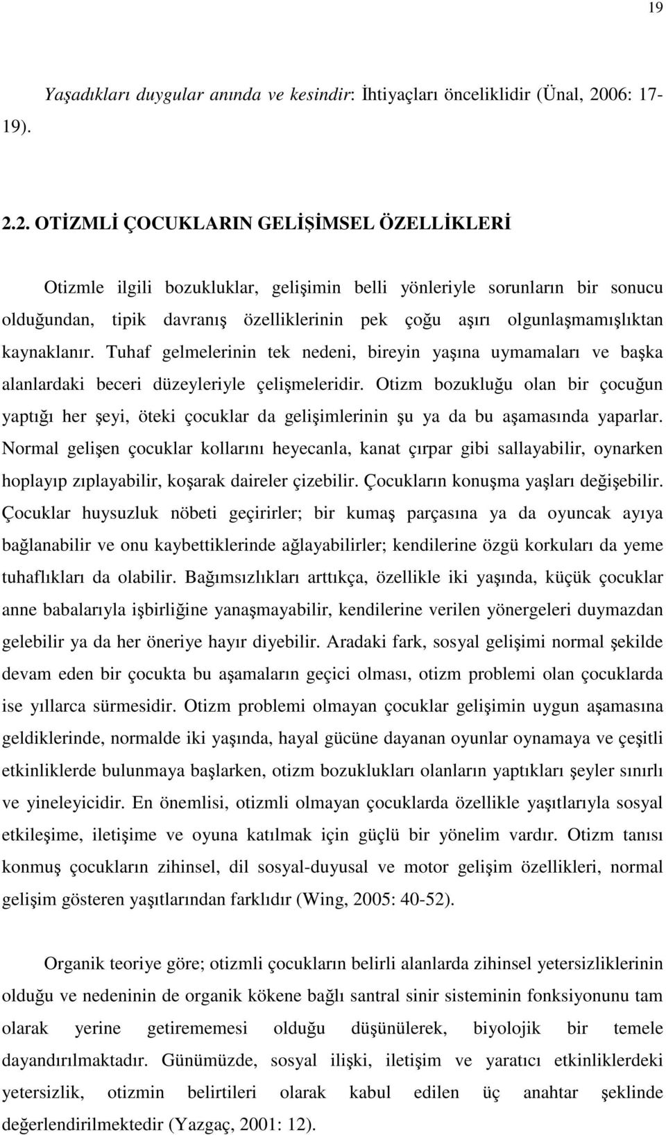 2. OTİZMLİ ÇOCUKLARIN GELİŞİMSEL ÖZELLİKLERİ Otizmle ilgili bozukluklar, gelişimin belli yönleriyle sorunların bir sonucu olduğundan, tipik davranış özelliklerinin pek çoğu aşırı olgunlaşmamışlıktan