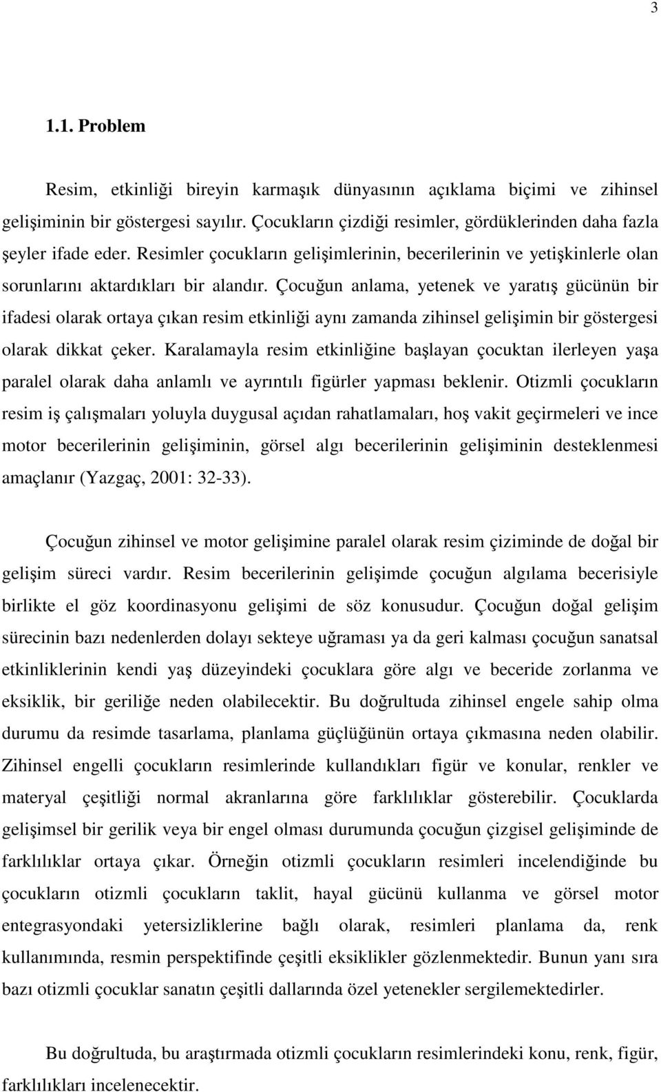 Çocuğun anlama, yetenek ve yaratış gücünün bir ifadesi olarak ortaya çıkan resim etkinliği aynı zamanda zihinsel gelişimin bir göstergesi olarak dikkat çeker.