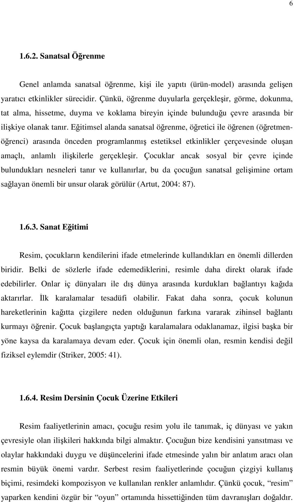 Eğitimsel alanda sanatsal öğrenme, öğretici ile öğrenen (öğretmenöğrenci) arasında önceden programlanmış estetiksel etkinlikler çerçevesinde oluşan amaçlı, anlamlı ilişkilerle gerçekleşir.