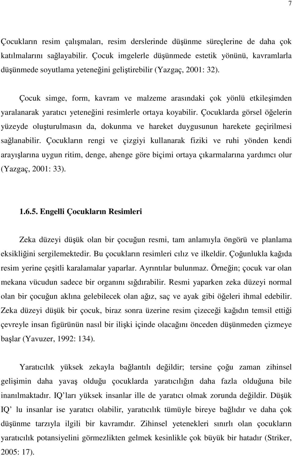 Çocuk simge, form, kavram ve malzeme arasındaki çok yönlü etkileşimden yaralanarak yaratıcı yeteneğini resimlerle ortaya koyabilir.