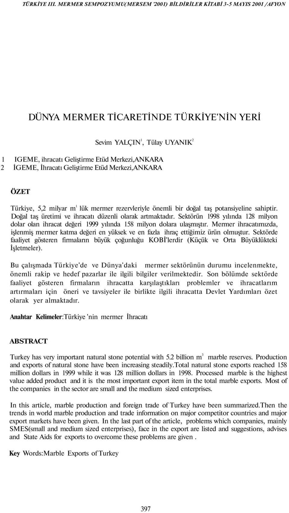 Sektörün yılında 128 milyon dolar olan ihracat değeri yılında 158 milyon dolara ulaşmıştır. Mermer ihracatımızda, işlenmiş mermer katma değeri en yüksek ve en fazla ihraç ettiğimiz ürün olmuştur.