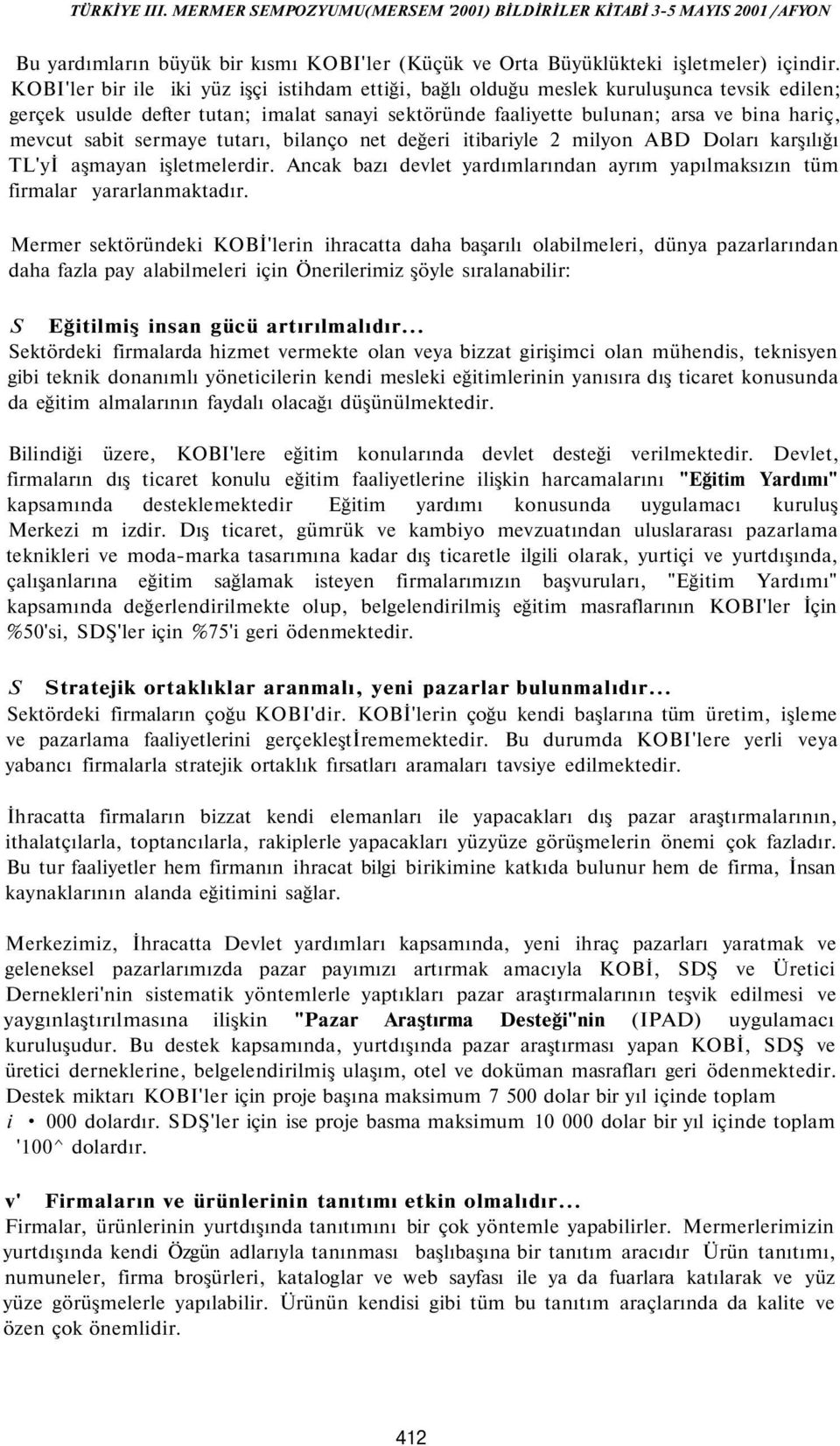 sermaye tutarı, bilanço net değeri itibariyle 2 milyon ABD Doları karşılığı TL'yİ aşmayan işletmelerdir. Ancak bazı devlet yardımlarından ayrım yapılmaksızın tüm firmalar yararlanmaktadır.