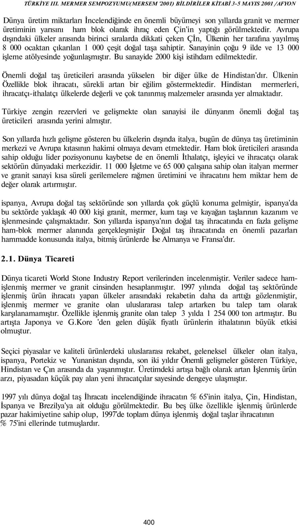 Sanayinin çoğu 9 ilde ve 13 000 işleme atölyesinde yoğunlaşmıştır. Bu sanayide 2000 kişi istihdam edilmektedir. Önemli doğal taş üreticileri arasında yükselen bir diğer ülke de Hindistan'dır.