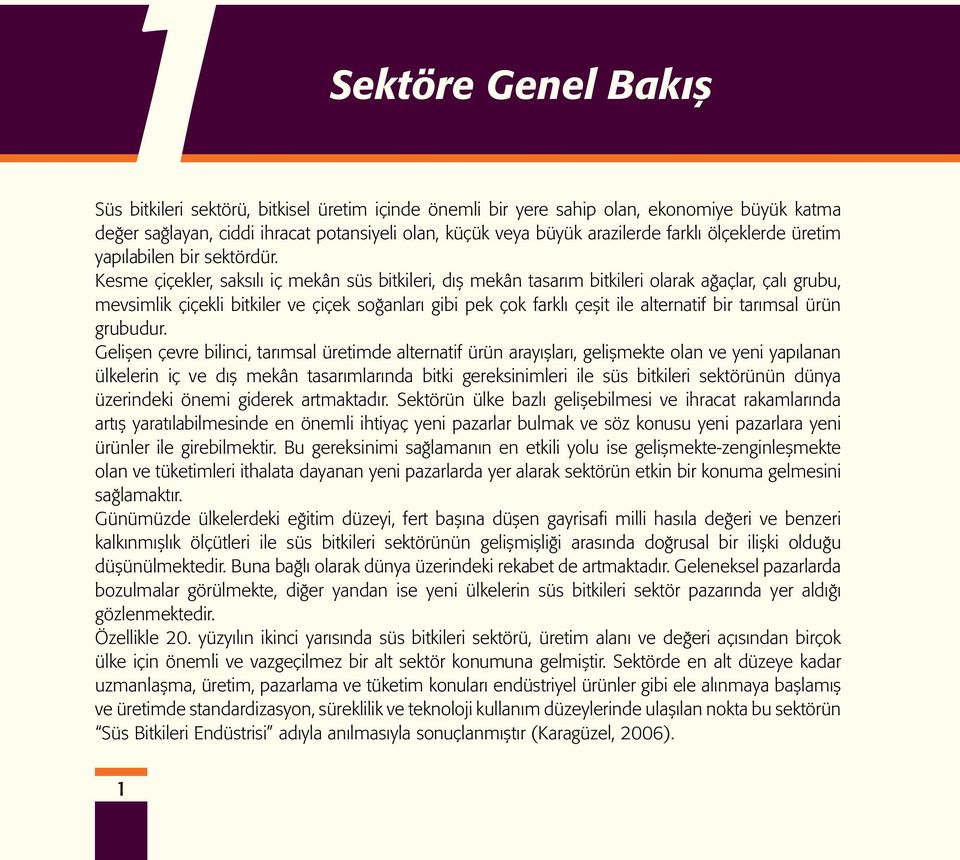 Kesme çiçekler, saksılı iç mekân süs bitkileri, dış mekân tasarım bitkileri olarak ağaçlar, çalı grubu, mevsimlik çiçekli bitkiler ve çiçek soğanları gibi pek çok farklı çeşit ile alternatif bir