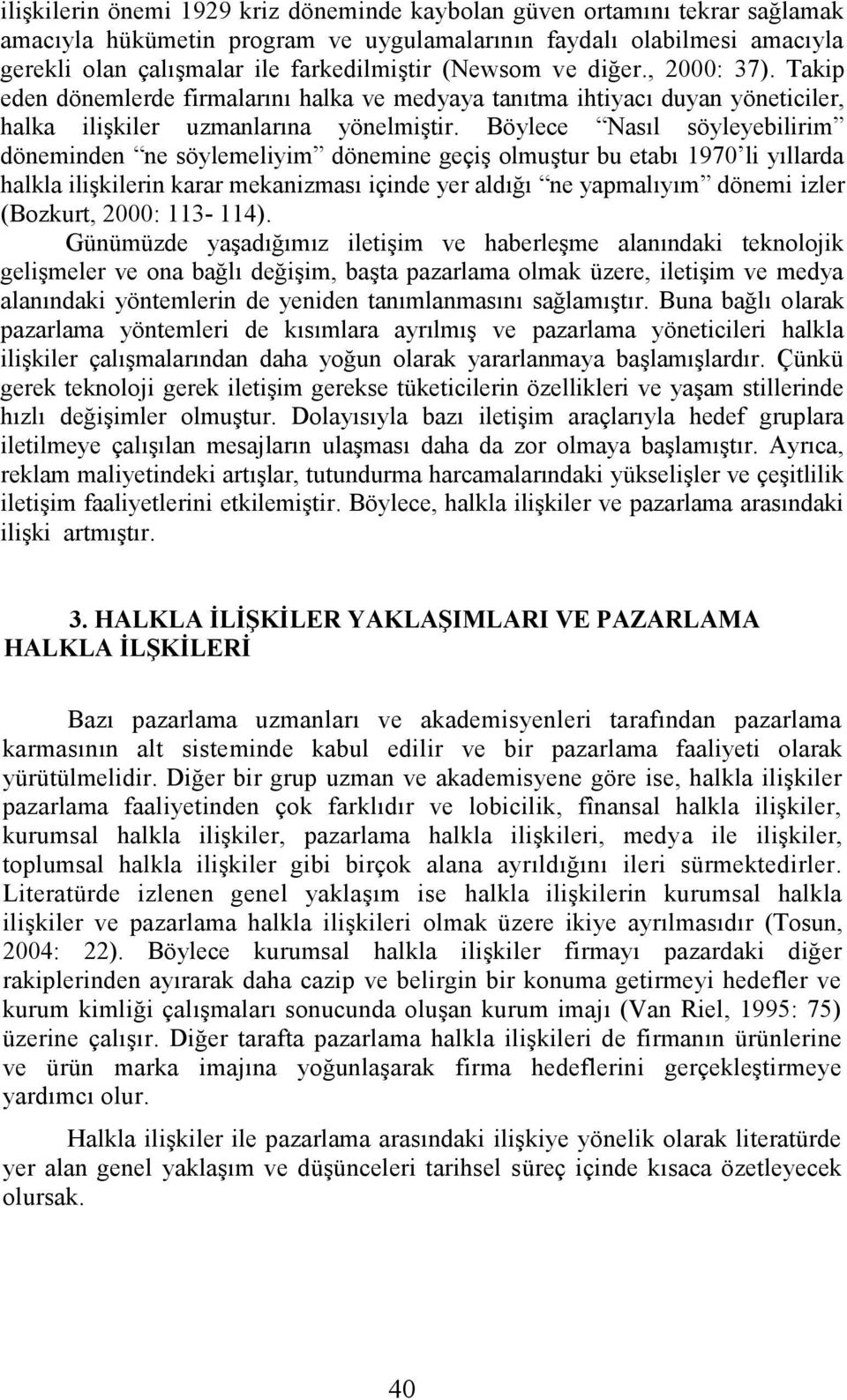 Böylece Nasıl söyleyebilirim döneminden ne söylemeliyim dönemine geçiş olmuştur bu etabı 1970 li yıllarda halkla ilişkilerin karar mekanizması içinde yer aldığı ne yapmalıyım dönemi izler (Bozkurt,