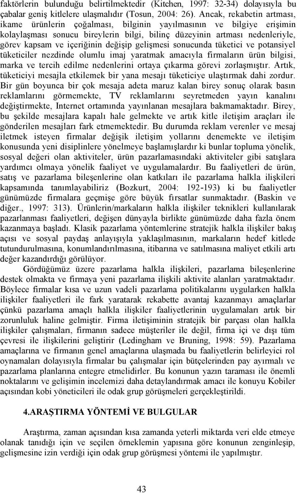 değişip gelişmesi sonucunda tüketici ve potansiyel tüketiciler nezdinde olumlu imaj yaratmak amacıyla firmaların ürün bilgisi, marka ve tercih edilme nedenlerini ortaya çıkarma görevi zorlaşmıştır.