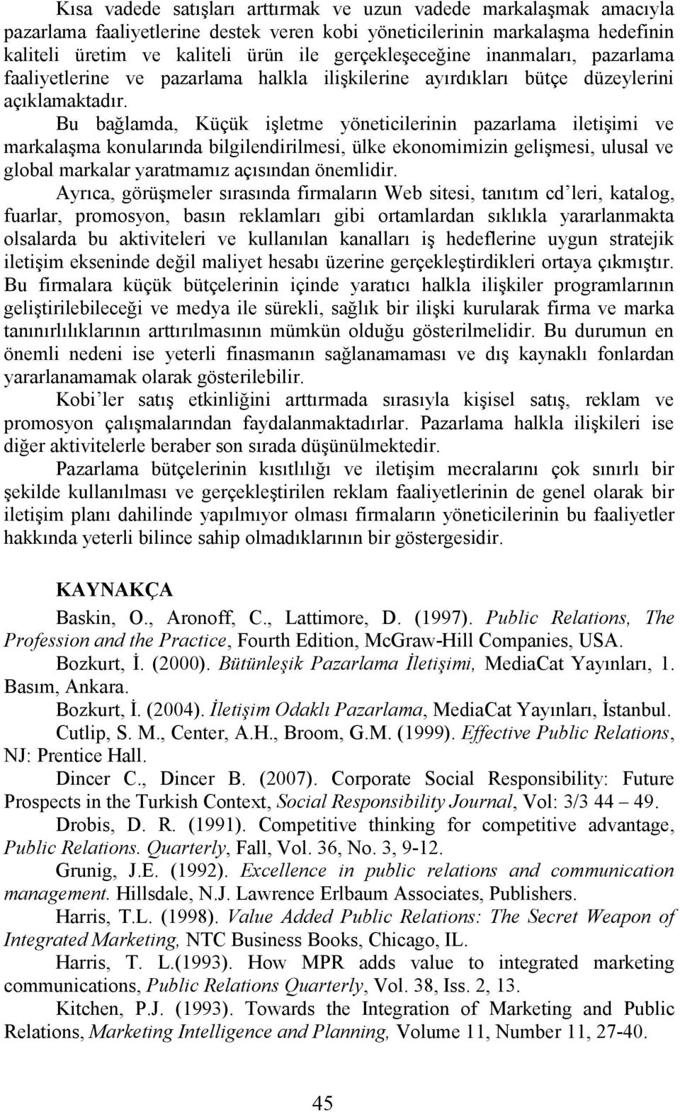 Bu bağlamda, Küçük işletme yöneticilerinin pazarlama iletişimi ve markalaşma konularında bilgilendirilmesi, ülke ekonomimizin gelişmesi, ulusal ve global markalar yaratmamız açısından önemlidir.