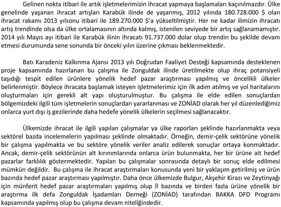 Her ne kadar ilimizin ihracatı artış trendinde olsa da ülke ortalamasının altında kalmış, istenilen seviyede bir artış sağlanamamıştır. 2014 yılı Mayıs ayı itibari ile Karabük ilinin ihracatı 91.737.