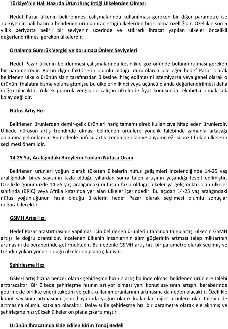 Ortalama Gümrük Vergisi ve Korumacı Önlem Seviyeleri Hedef Pazar ülkenin belirlenmesi çalışmalarında kesinlikle göz önünde bulundurulması gereken bir parametredir.