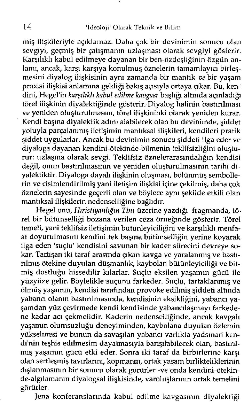 ilişkisi anlamına geldiği bakış açısıyla ortaya çıkar. Bu, kendini, Hegel'in karşılıklı kabul edilme kavgası başlığı altında açınladığı törel ilişkinin diyalektiğinde gösterir.