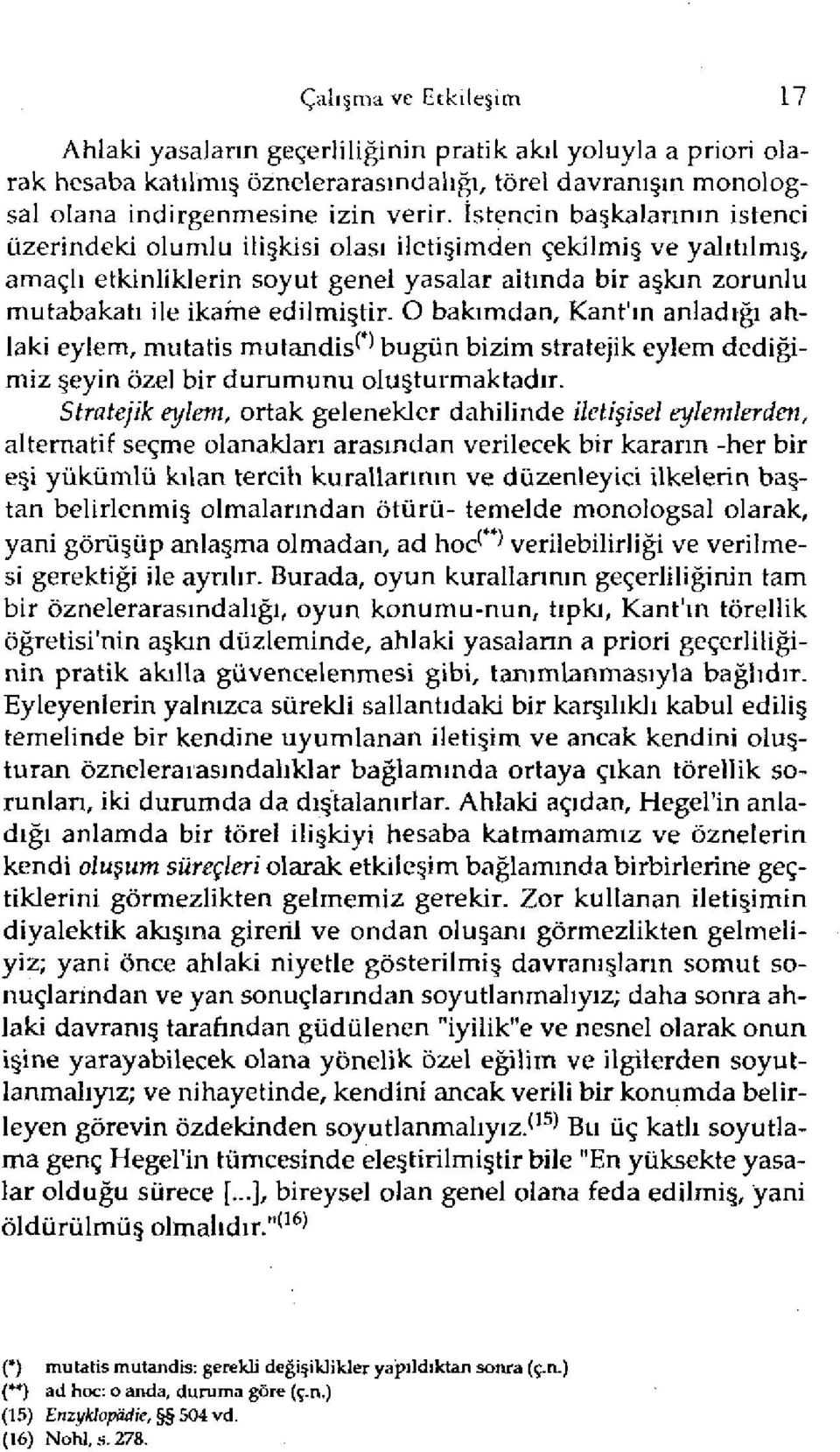 O bakımdan, Kant'ın anladığı ahlaki eylem, mutatis mutandis'*' bugün bizim stratejik eylem dediğimiz şeyin özel bir durumunu oluşturmaktadır.